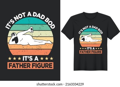 It's Not A Dad Bod It's A Father Figure. Father day T-shirt Design or Father day poster design Funny Father quotes Typography	
