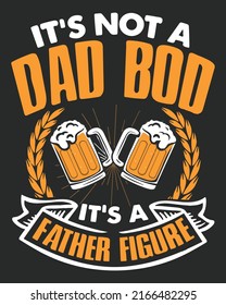 It's Not A Dad Bod It'd a Father Figure Beer Vector illustration. Father day design, Father day background