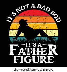 It's Not A Dad Bod It's A Father Figure, Funny Father's Day Shirt Print Template. 