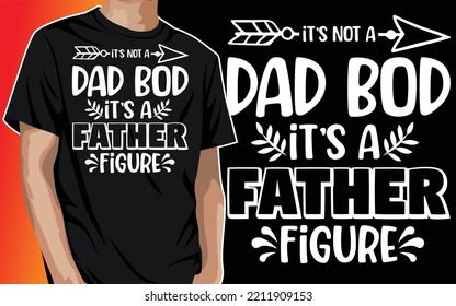 It's Not a Dad Bod It's a Father Figure Father's Day Daddy Papa Dad Grandpa