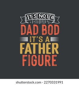 It's not dad bod it's father figure vintage t shirt design