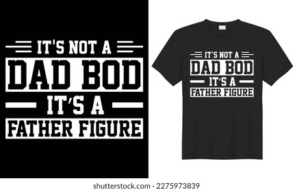 It's not a dad bod it's a father figure vector typography t-shirt design. Perfect for print items and bags, poster, gift, card, banner. Handwritten vector illustration. Isolated on black background.