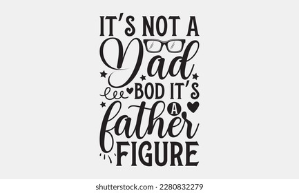 It’s not a dad bod it’s a father figure - Father's day Svg typography t-shirt design, svg Files for Cutting Cricut and Silhouette, card, template Hand drawn lettering phrase, Calligraphy t-shirt desig