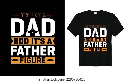 It's Not A Dad Bod It's A Father Figure, tshirt design