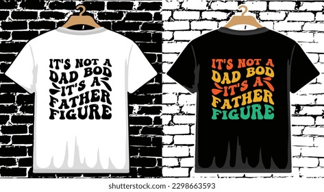 It's Not A Dad Bod Its A Father Figure Father's Day T shirt Design, vector Father's Day T shirt  design, Dad shirt, Father typography T shirt design