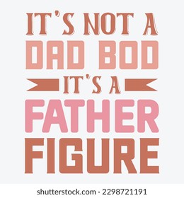  It’s Not a Dad Bod It’s a Father Figure
  Dad SVG, T-shirt design, Vector File 