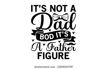   It’s not a dad bod it’s a father figure -   Lettering design for greeting banners, Mouse Pads, Prints, Cards and Posters, Mugs, Notebooks, Floor Pillows and T-shirt prints design
