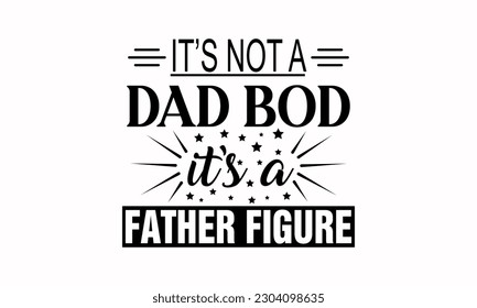 It's Not A Dad Bod It's A Father Figure, Dad Shirt - Father Vector And Clip Art