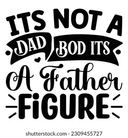 Its Not a Dad Bod Its a Father Figure, Father's Day SVG T shirt design template