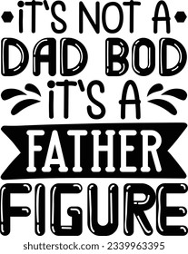 It's not a dad bod it's a father figure vector file, Dad funny svg