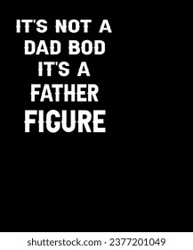 it's not a dad bod it's a father figure funny dad T-Shirt