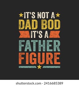 It's Not A Dad Bod It's A Father Figure. Father's Day Quotes T-shirt Design Vector graphics, typographic posters, banners, and Illustrations Vector.