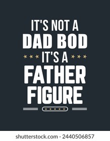 It's Not A Dad BOD It's A Father Figure Lettering for T-Shirt design.