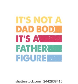 
It's Not A Dad Bod It's A Father Figure. Father's Day Quotes T-shirt Design Vector graphics, typographic posters, banners, and Illustrations Vector.	