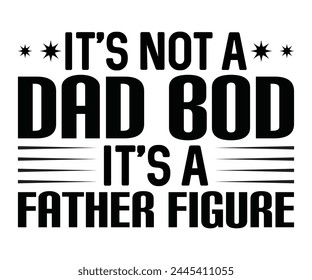 It's Not A Dad Bod It's A Father Figure Father's Day, Father's Day Saying Quotes, Papa, Dad, Funny Father, Gift For Dad, Daddy, T Shirt Design, Typography, Cut File For Cricut And Silhouette svg