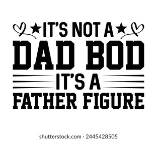 It's Not A Dad Bod, It's A Father Figure Father's Day, Father's Day Saying Quotes, Papa, Dad, Funny Father, Gift For Dad, Daddy, T Shirt Design, Typography, Cut File For Cricut And Silhouette svg