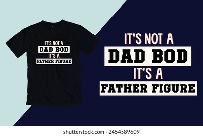 It's not a dad bod it's a father figure t shirt, Father's day t shirt design