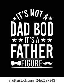 
IT'S NOT A DAD BOD IT'S A FATHER FIGURE TSHIRT DESIGN