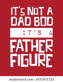 It's Not A Dad Bod It's A Father Figure Funny Distressed Text Father's Day Printable Design Illustration