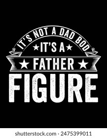 IT'S NOT A DAD BOD IT'S A FATHER FIGURE TSHIRT DESIGN