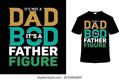 It's Not A Dad Bod It's A Father Figure Typography T shirt Design, vector illustration, graphic template, print on demand, vintage, textile fabrics, retro style, element, apparel, father's day tee