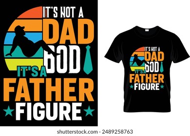 It's not a dad bod it's a father figure - Father's Day T-Shirt