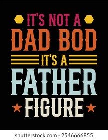 
IT'S NOT A DAD BOD IT'S A FATHER FIGURE T-SHIRT DESIGN.