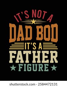 IT'S NOT A DAD BOD IT'S A FATHER FIGURE TSHIRT DESIGN