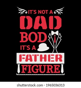 it's not a dad bod it's father figure-father day t-shirt vector design ,typography , vintage and banner art.