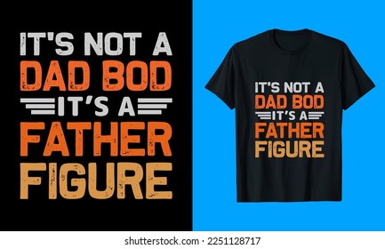 It is not dad bod it is a Father Flgure T shirt design