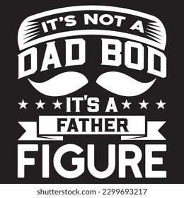 It's not a dad bod it's a father flgure design