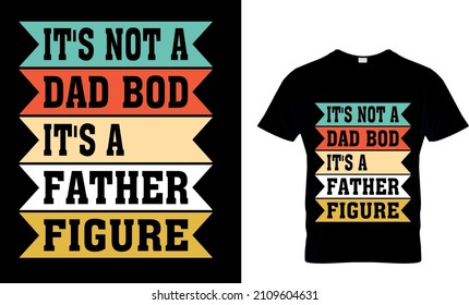 IT'S NOT A DAD BOD IT'S A FATHER    T-SHIRT