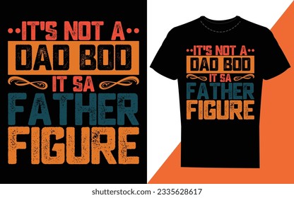 It's not a dad bod it sa father figure T-shirt design