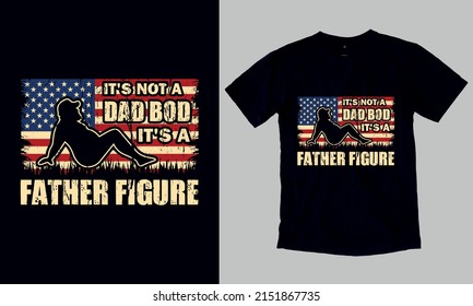 It's Not A Dad Bod - USA Flag Father's Day Gift T-Shirt. Custom Typography and Vector T-Shirt Design Template For Father's Day. You can also use it for print on Stickers, Mugs, Hoodies, Pillow… etc.