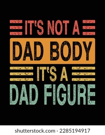 It's not a dad body, it's a dad figure T-Shirt Design