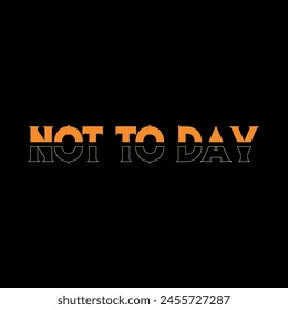 NOT TO DAY typography t shirt design, motivational typography t shirt design, inspirational quotes t-shirt design