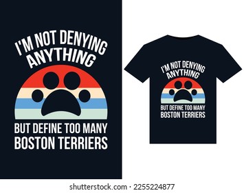 I'm Not Denying Anything But Define Too Many Boston Terriers illustrations for print-ready T-Shirts design