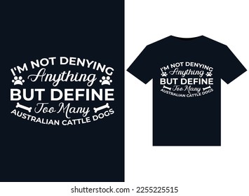 I'm Not Denying Anything But Define Too Many Australian Cattle Dogs illustrations for print-ready T-Shirts design