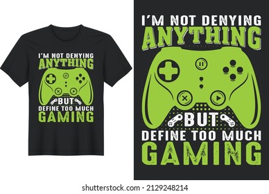 I'm Not Denying Anything but Define Too Much Gaming, T-Shirt Design, Perfect for t-shirt, posters, greeting cards, textiles, and gifts.