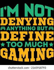I'm not denying anything but define too much gaming t-shirt design