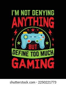 i'm not denying anything but define too much gaming t-shirt design