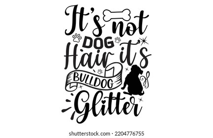 It’s not dog hair it’s bulldog glitter- Bullodog T-shirt and SVG Design,  Dog lover t shirt design gift for women, typography design, can you download this Design, svg Files for Cutting and Silhouette svg