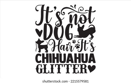 It’s Not Dog Hair It’s Chihuahua Glitter - Chihuahua T shirt Design, Modern calligraphy, Cut Files for Cricut Svg, Illustration for prints on bags, posters svg