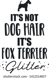 It's not dog hair, it's Fox Terrier glitter slogan