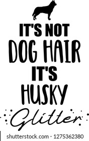 It's not dog hair, it's Husky glitter slogan