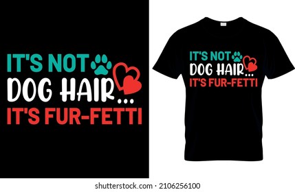 It's Not Dog Hair...It's Fur-Fetti - Dog lover T shirt Design Used for T-shirt and Textile Print, Mug, Greeting Card and Funny Gifts Design