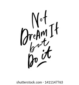 Not dream it but do it lettering slogan for clothe, print, textile. Modern calligraphy overlay.