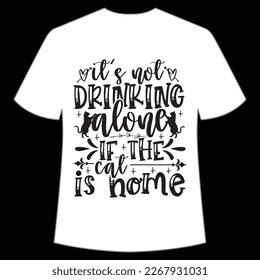 It's not drinking alone if the cat is home Mother's day shirt print template,  typography design for mom mommy mama daughter grandma girl women aunt mom life child best mom adorable shirt