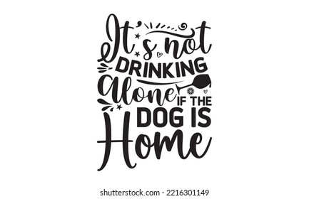 It’s not drinking alone if the dog is home - Alcohol SVG T Shirt design, Girl Beer Design, Prost, Pretzels and Beer, Vector EPS Editable Files, Alcohol funny quotes, Oktoberfest Alcohol SVG design svg