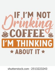 If I’m Not Drinking Coffee I’m Thinking About It T-Shirt Design, Coffee Mug Design